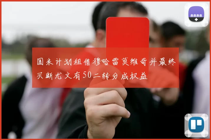 国米计划租借穆哈雷莫维奇并最终买断尤文有50二转分成权益