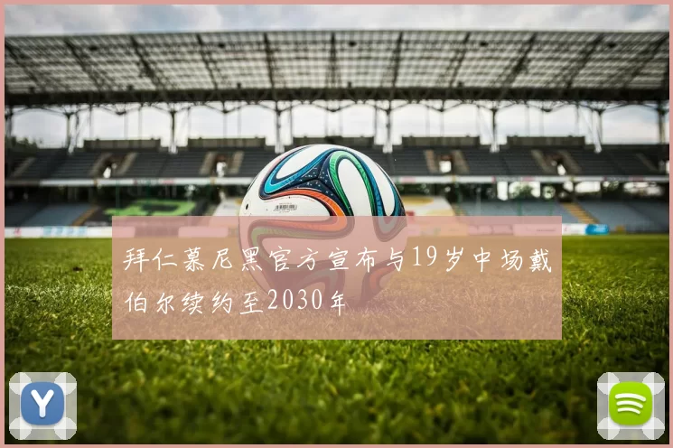 拜仁慕尼黑官方宣布与19岁中场戴伯尔续约至2030年